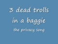 3 dead trolls - The privacy song 