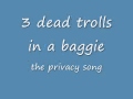 3 dead trolls - The privacy song 