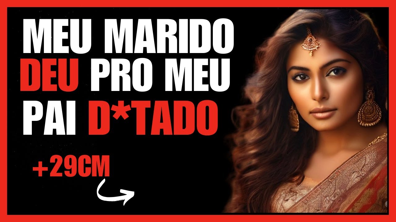 MEU MARIDO SE ENTREGOU PRO MEU PAI D*TADO E ELE FEZ O QUE QUIS COM ELE... HISTÓRIA  DE INFIDELIDADE