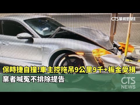 保時捷自撞！車主控拖吊9公里9千+板金受損　業者喊冤不排除提告
