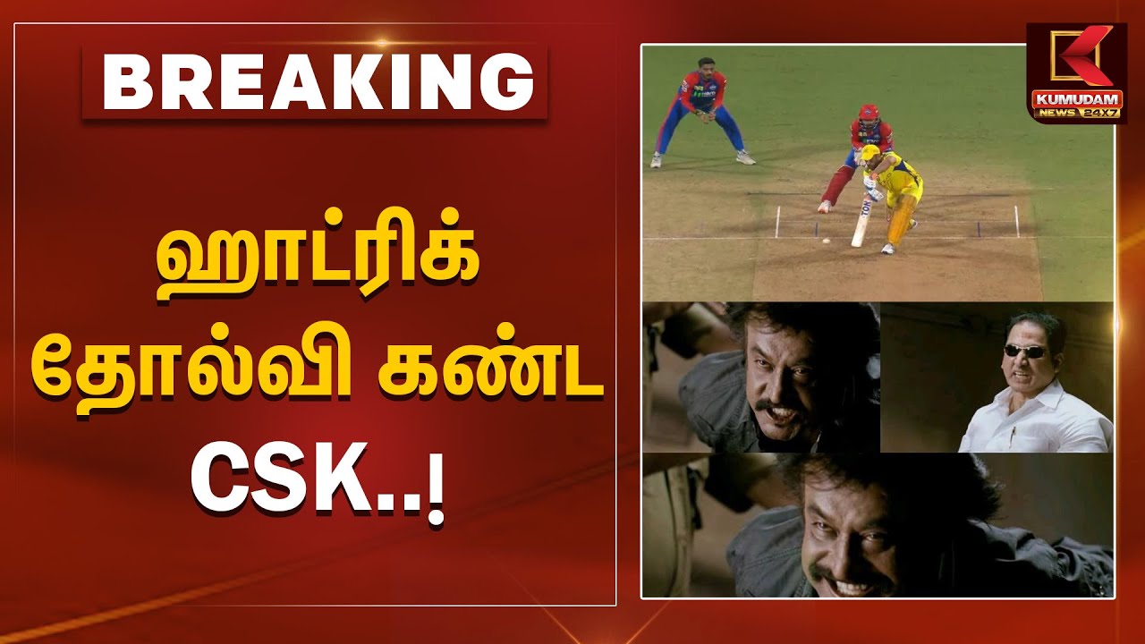 CSK vs DC | ஹாட்ரிக் தோல்வி கண்ட CSK !