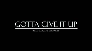 Gotta Give It Up - Matthew Fries, Keith Hall and Phil Palombi