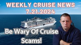 Weekly Cruise News Wrap Up for 7.21.2024 - Don't Believe The Cruise Scammers