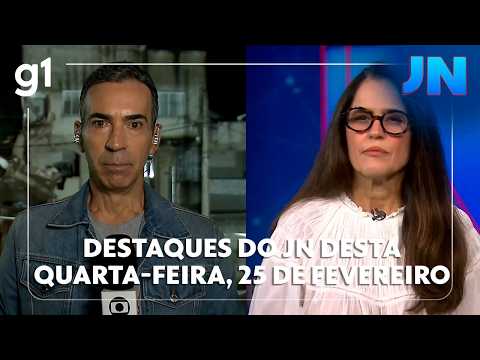 Jornal Nacional: Veja os destaques do JN desta quarta-feira, 25 de fevereiro