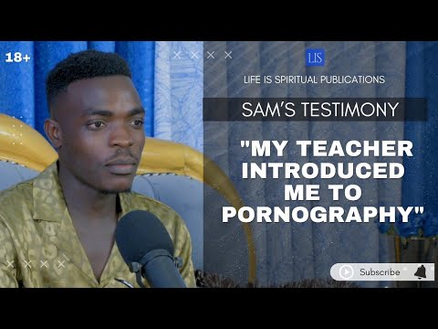 LIFE IS SPIRITUAL PRESENTS: REAL LIFE TESTIMONIES - "MY TEACHER INTRODUCED ME TO PORNOGRAPHY"