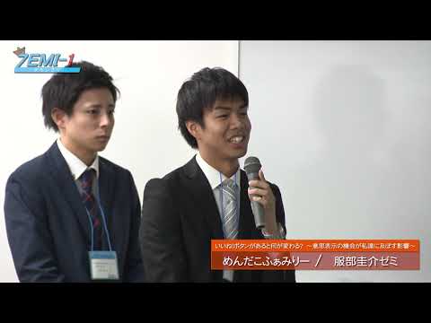 大阪経済大学ZEMI-1グランプリ2018　チーム： めんだこふぁみりー「いいね！ボタンがあると何が変わる？～意思表示の機会が私達に及ぼす影響～」
