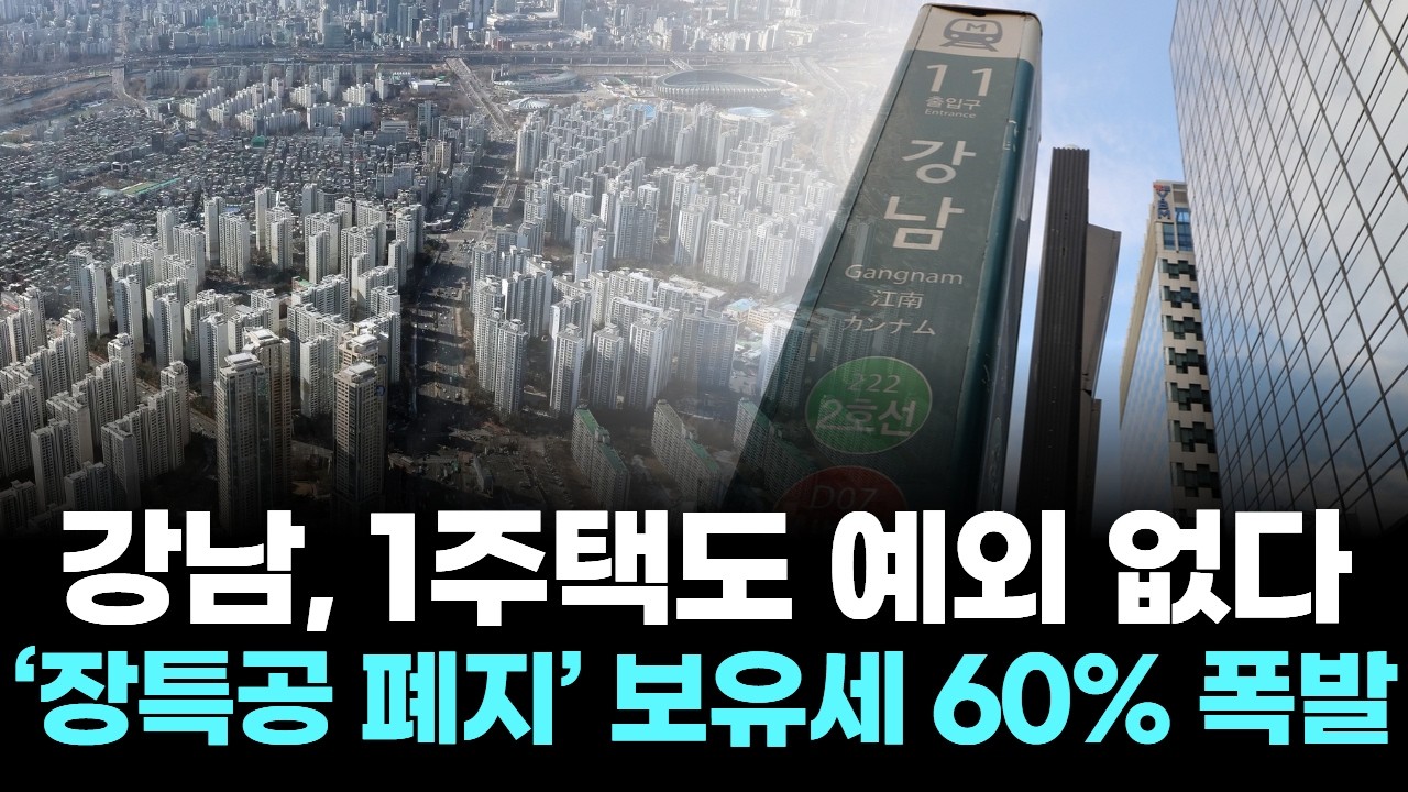 강남, 1주택도 예외 없다…‘장특공 폐지’ 보유세 60% 폭발
