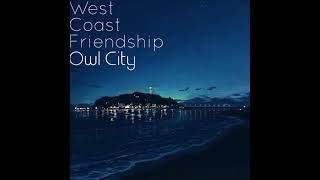 west coast friendship - owl city (slowed + reverb)