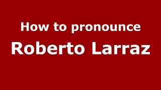 How to pronounce Roberto Larraz