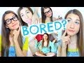 What To Do When You're Bored! 