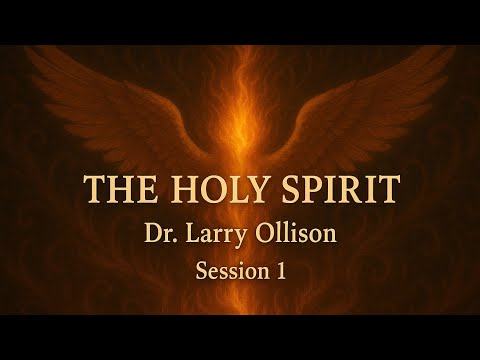 The Holy Spirit (Part 1) Foundational Principles - Dr. Larry Ollison