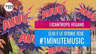 Elio e le Storie Tese - Licantropo Vegano #1minutemusic