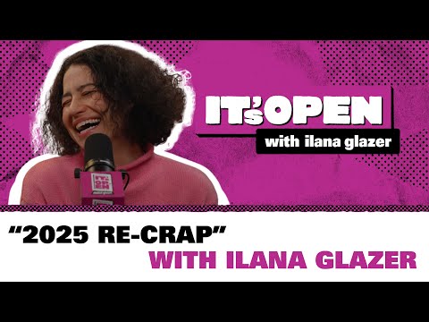 “2025 Re-Crap” | It’s Open with Ilana Glazer