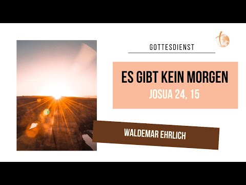 Es gibt kein Morgen | Josua 24, 15 | Waldemar Ehrlich (Gastredner)