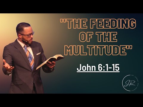 “The Feeding of the Multitude" - John 6:1-15 (5.15.22) - Dr. Jordan N. Rogers