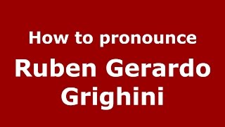 How to pronounce Ruben Gerardo Grighini
