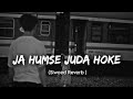 Ja Humse Juda Hoke [Slowed+Reverb] - Jubin Nautiyal | Lofi songs 2023 | 2023 sad lofi