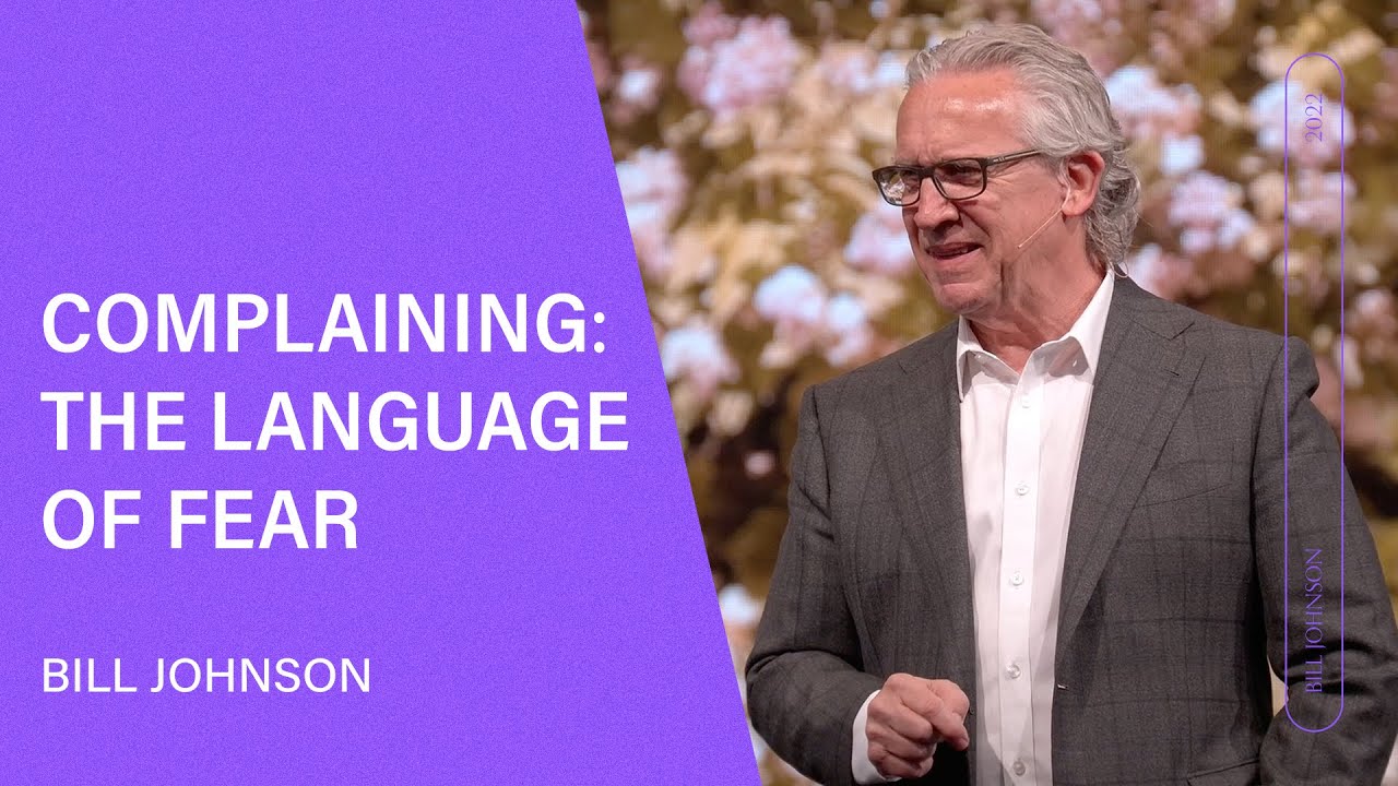 Complaining: The Language of Fear - Bill Johnson (Full Sermon) | Bethel Church