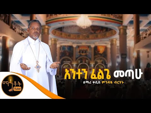 "አንተን ፈልጌ መጣሁ" ዘማሪ ቀሲስ ምንዳዬ ብርሃኑ