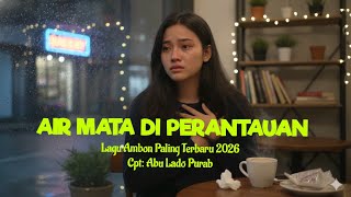 Download lagu Lagu Ambon Paling Terbaru 2026 'AIR MATA DI PERANTAUAN mp3