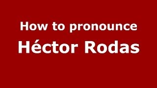 How to pronounce Héctor Rodas