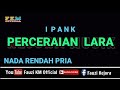 Ipank - PERCERAIAN LARA / Karaoke || Nada Rendah Pria