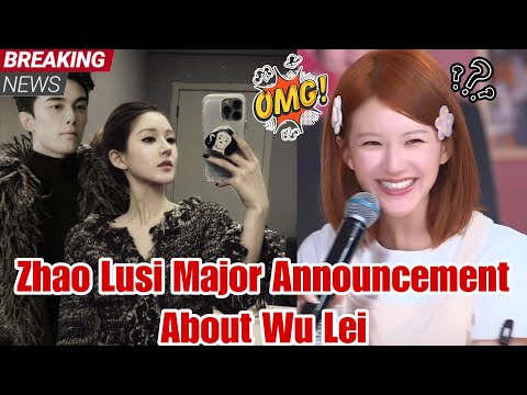 Fans in Shock! Zhao Lusi & Wu Lei Drop a Massive Announcement – Nobody Saw This Coming! 😳
