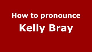 How to pronounce Kelly Bray