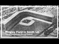 Wrigley Field In South LA How LA Lost An Iconic Baseball Stadium