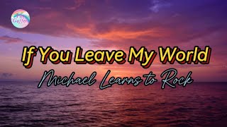 If You Leave My World || Michael Learns To Rock || Lyrics