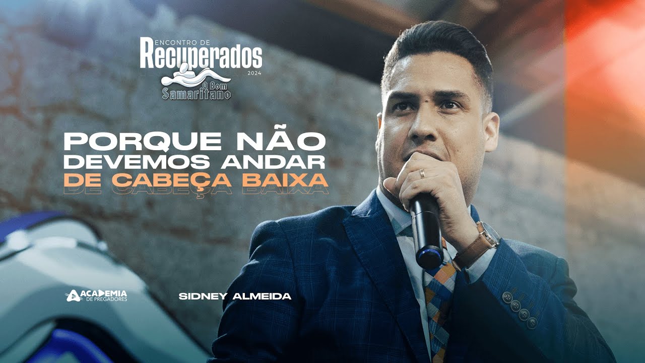 Porque não devemos andar de cabeça baixa | Pr. Sidney Almeida | Encontro de Recuperados 2024