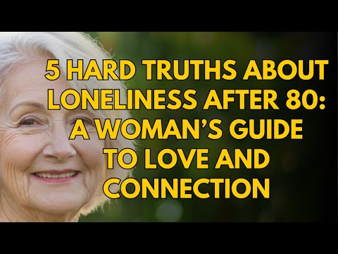 5 Hard Truths About Loneliness After 80: A Woman’s Guide to Love and Connection