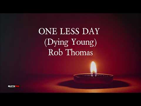 Rob Thomas - One Less Day (Dying Young)  Lyrics
