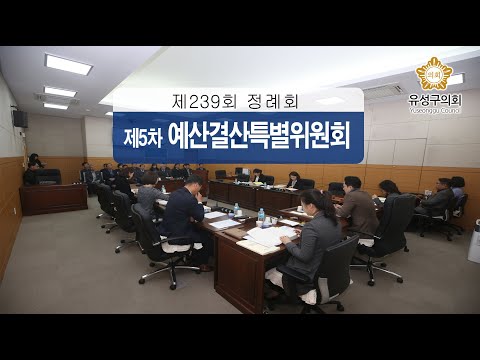제239회 유성구의회 정례회 제5차 예산결산특별위원회