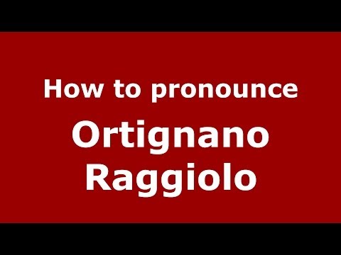 How to pronounce Ortignano Raggiolo (Italian/Italy) - PronounceNames.com