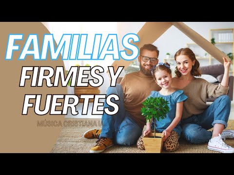 Familias Firmes y Fuertes | Canto lema cristiano sobre el hogar • Música cristiana 2025