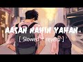 AASAN NAHIN YAHAN ( Slowed + reverb ) - Aashiqi 2 || Arijit Singh || EARGASM