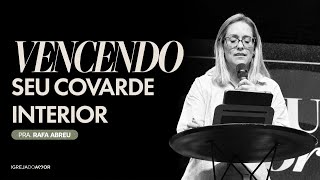 Vencendo seu covarde interior | Pra. Rafa Abreu - Igreja do Amor