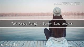 Sammy Simorangkir - Tak Mampu Pergi ( lirik )