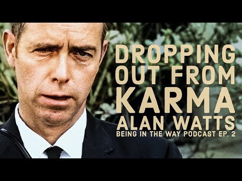 Alan Watts: Dropping Out From Karma – Being in the Way Podcast Ep. 2 – Hosted by Mark Watts