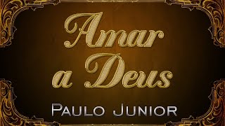 Seu Maior Dever: "AMAR A DEUS" (IMPACTANTE) - Paulo Junior