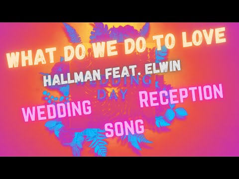 What Do We Do To Love - Hallman FT. ELWIN (Wedding Reception Music)