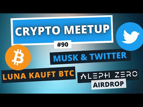 Crypto Meetup #90 Themen: Musk übernimmt Twitter, LUNA kauft BTC, AZERO Airdrop, Markt