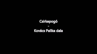 Csirkepogó - Kovács Palika dala