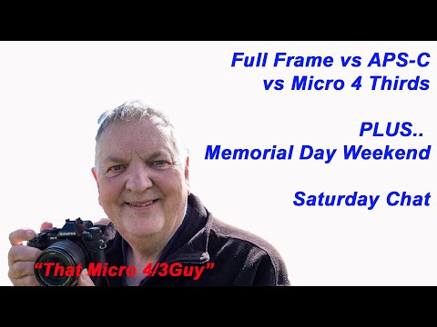 Full Frame vs APS-C vs Micro Four Thirds & Memorial Day Weekend Answering Viewers Questions.