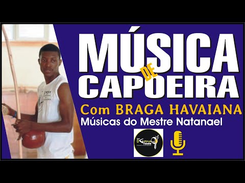 INTERPRETANDO MESTRE NATANAEL - Músicas de Capoeira com Braga Havaiana - Cantigas de capoeira