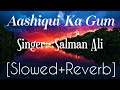 Aashiqui Ka Gum Slowed And Reverb Salman Ali Himesh Reshammiya Union Reverb Music
