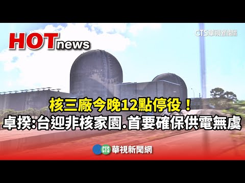 核三廠今晚12點停役！　卓揆：台迎非核家園　首要確保供電無虞