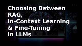 Choosing Between RAG, In-Context Learning, and Fine-Tuning in LLMs