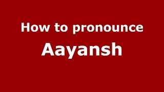 How to pronounce Aayansh